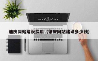 安达迪庆网站建设费用（肇庆网站建设多少钱）