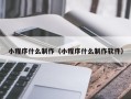 安达小程序什么制作（小程序什么制作软件）