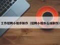 安达工作招聘小程序制作（招聘小程序在线制作）