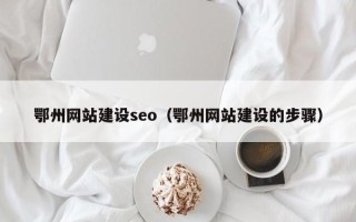 安达鄂州网站建设seo（鄂州网站建设的步骤）