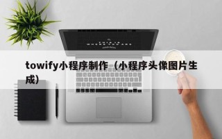 安达towify小程序制作（小程序头像图片生成）