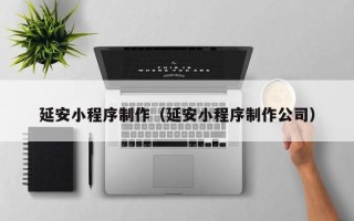 安达延安小程序制作（延安小程序制作公司）