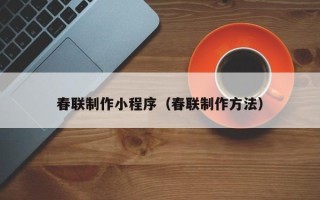 安达春联制作小程序（春联制作方法）