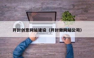 安达开封创意网站建设（开封做网站公司）